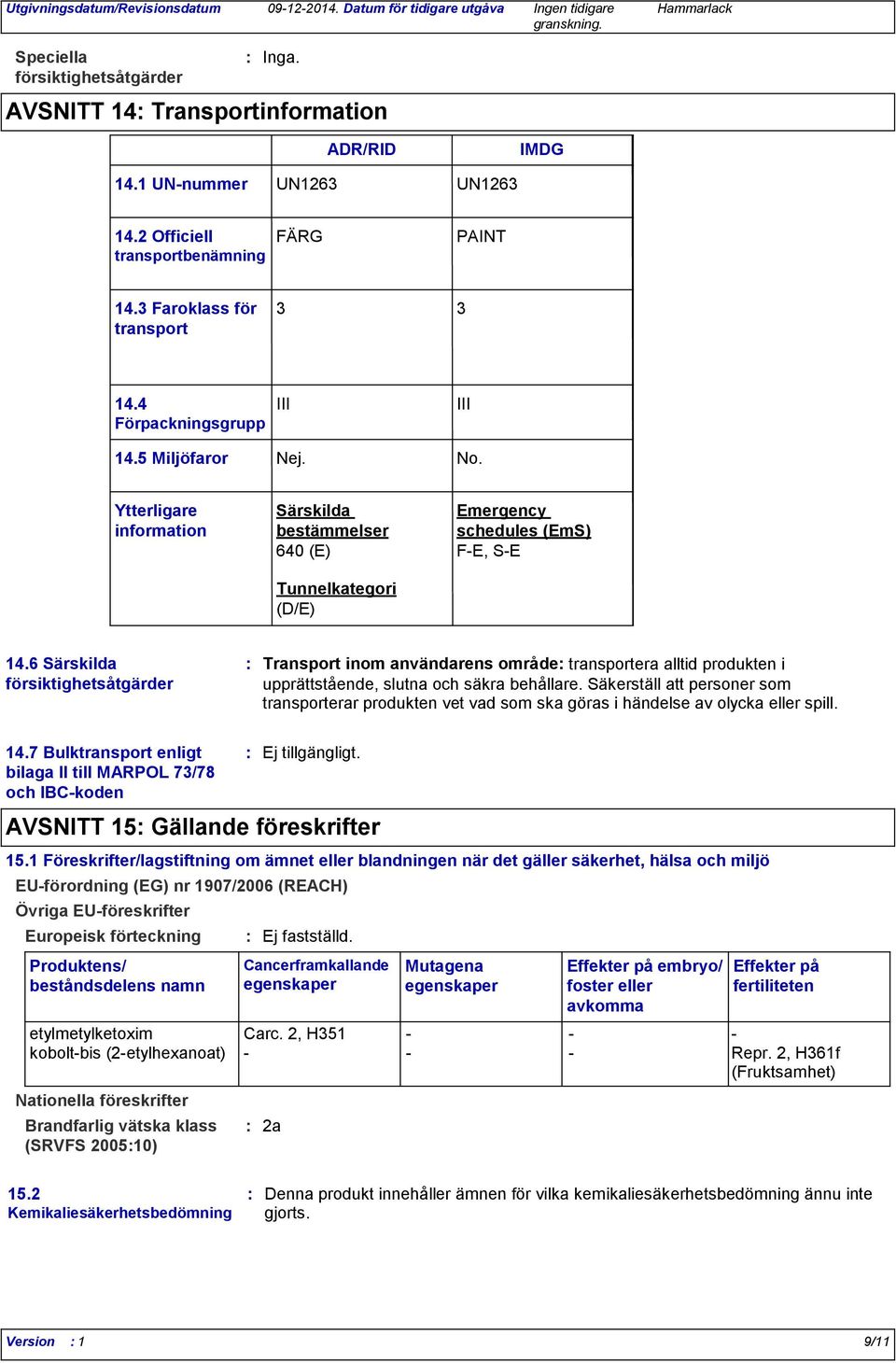 6 Särskilda försiktighetsåtgärder Transport inom användarens område transportera alltid produkten i upprättstående, slutna och säkra behållare.