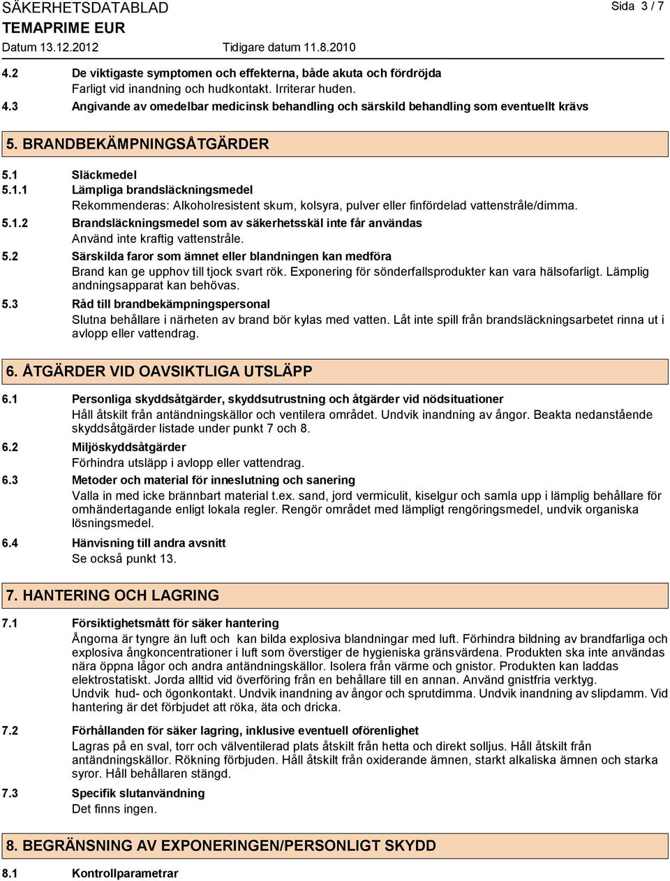 5.2 Särskilda faror som ämnet eller blandningen kan medföra Brand kan ge upphov till tjock svart rök. Exponering för sönderfallsprodukter kan vara hälsofarligt. Lämplig andningsapparat kan behövas. 5.