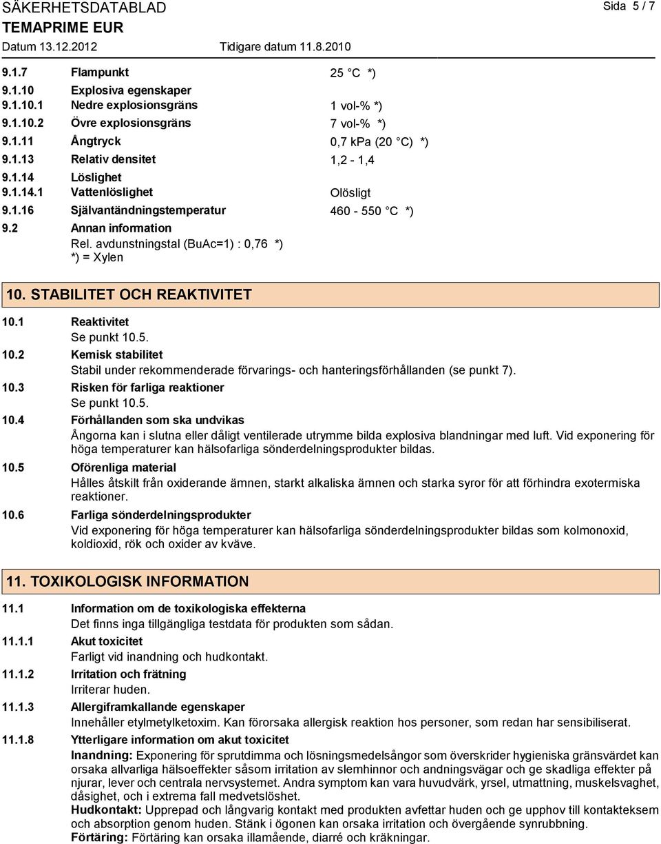 avdunstningstal (BuAc=1) : 0,76 *) *) = Xylen 10. STABILITET OCH REAKTIVITET 10.1 Reaktivitet Se punkt 10.5. 10.2 Kemisk stabilitet Stabil under rekommenderade förvarings- och hanteringsförhållanden (se punkt 7).