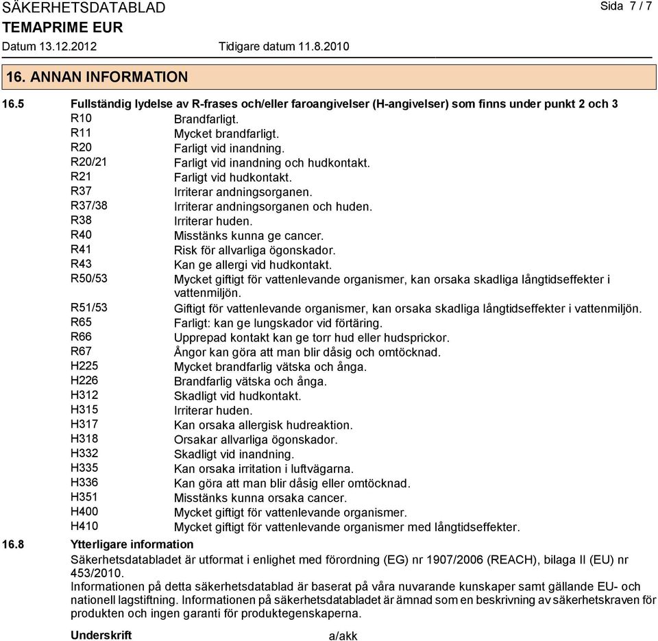 R38 R40 Misstänks kunna ge cancer. R41 Risk för allvarliga ögonskador. R43 Kan ge allergi vid hudkontakt.