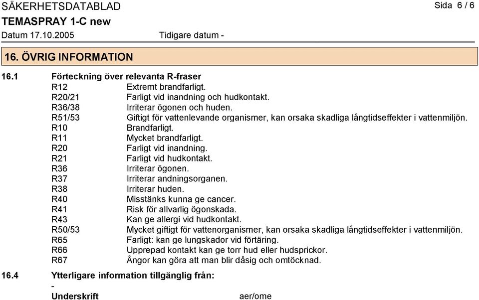 R36 Irriterar ögonen. R37 Irriterar andningsorganen. R38 Irriterar huden. R40 Misstänks kunna ge cancer. R41 Risk för allvarlig ögonskada. R43 Kan ge allergi vid hudkontakt.