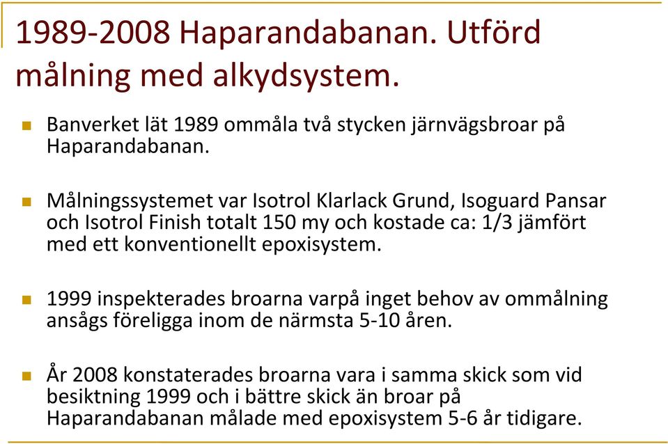 konventionellt epoxisystem. 1999 inspekterades broarna varpå inget behov av ommålning ansågs föreligga inom de närmsta 5-10 åren.