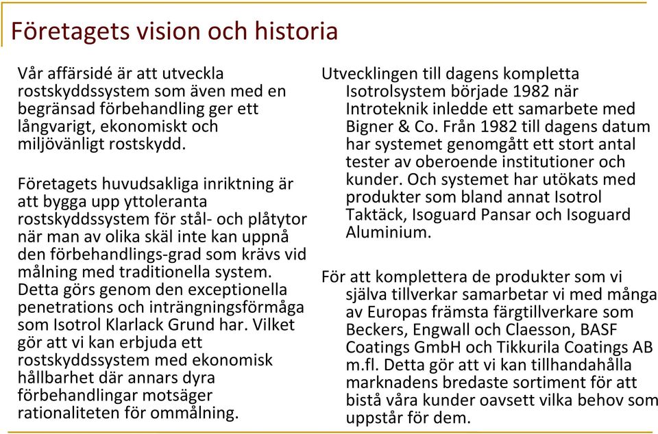 traditionella system. Detta görs genom den exceptionella penetrations och inträngningsförmåga som Isotrol Klarlack Grund har.