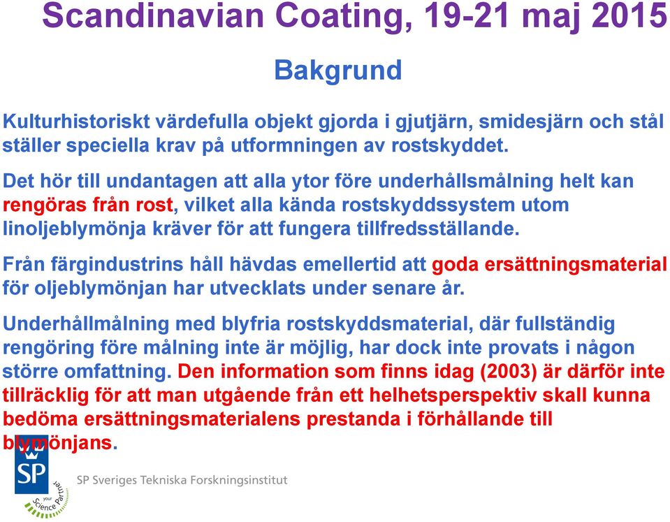 Från färgindustrins håll hävdas emellertid att goda ersättningsmaterial för oljeblymönjan har utvecklats under senare år.