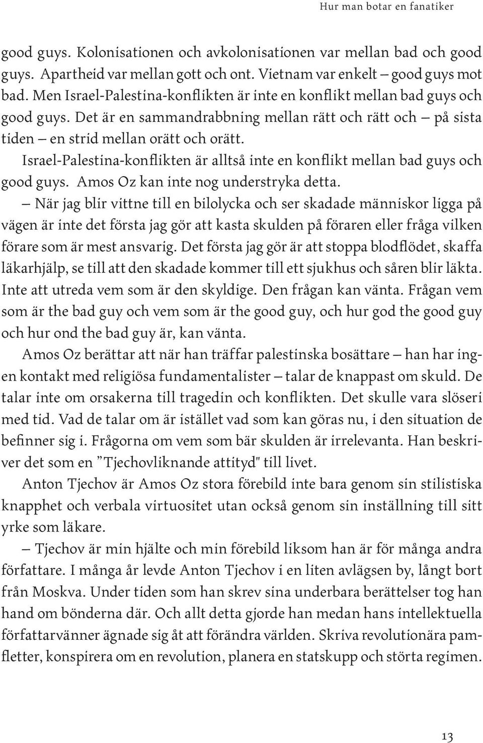 Israel-Palestina-konflikten är alltså inte en konflikt mellan bad guys och good guys. Amos Oz kan inte nog understryka detta.