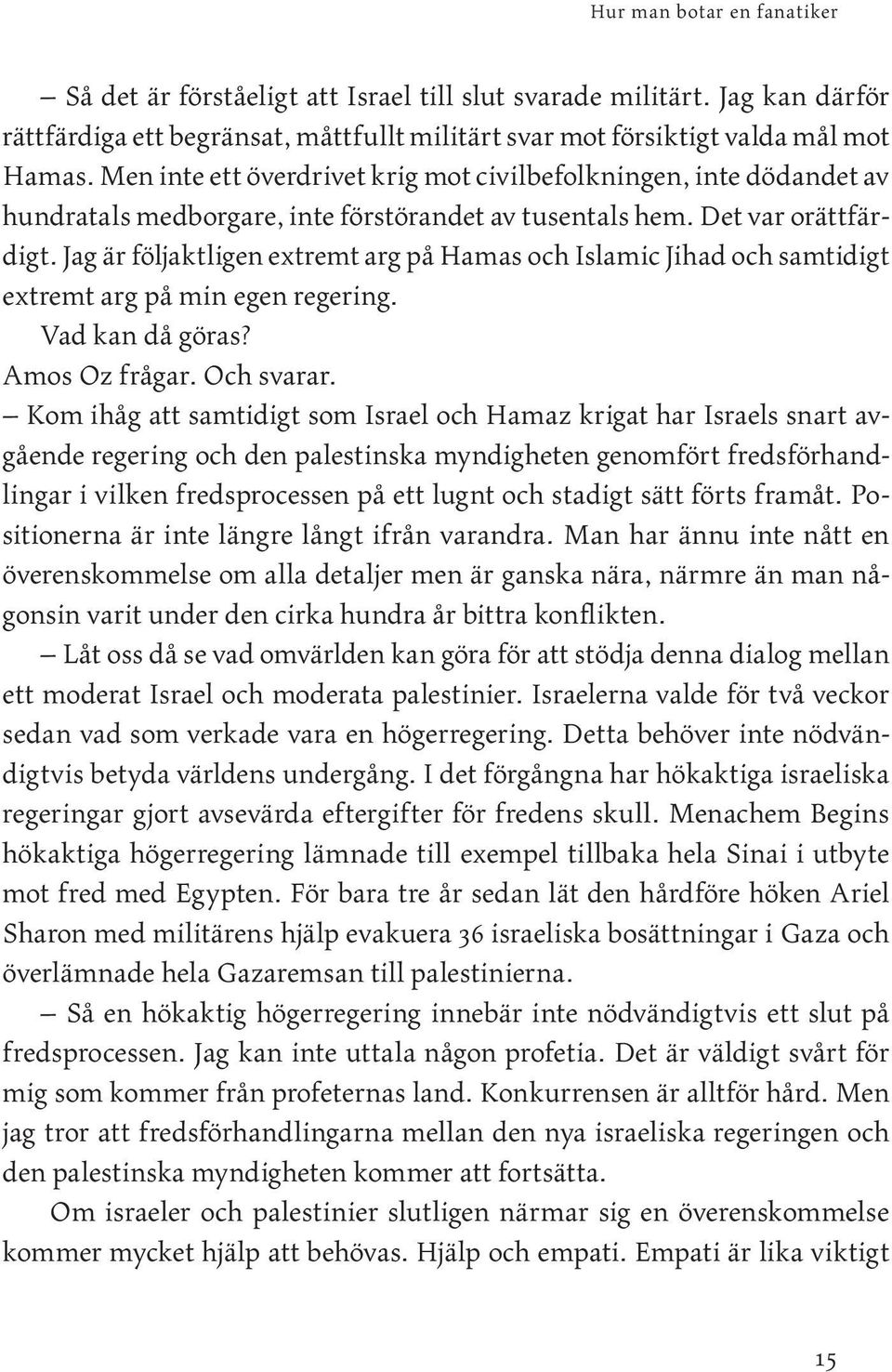 Jag är följaktligen extremt arg på Hamas och Islamic Jihad och samtidigt extremt arg på min egen regering. Vad kan då göras? Amos Oz frågar. Och svarar.