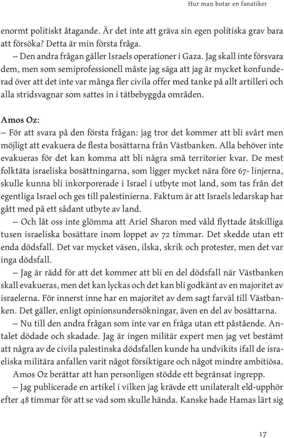 sattes in i tätbebyggda områden. Amos Oz: För att svara på den första frågan: jag tror det kommer att bli svårt men möjligt att evakuera de flesta bosättarna från Västbanken.