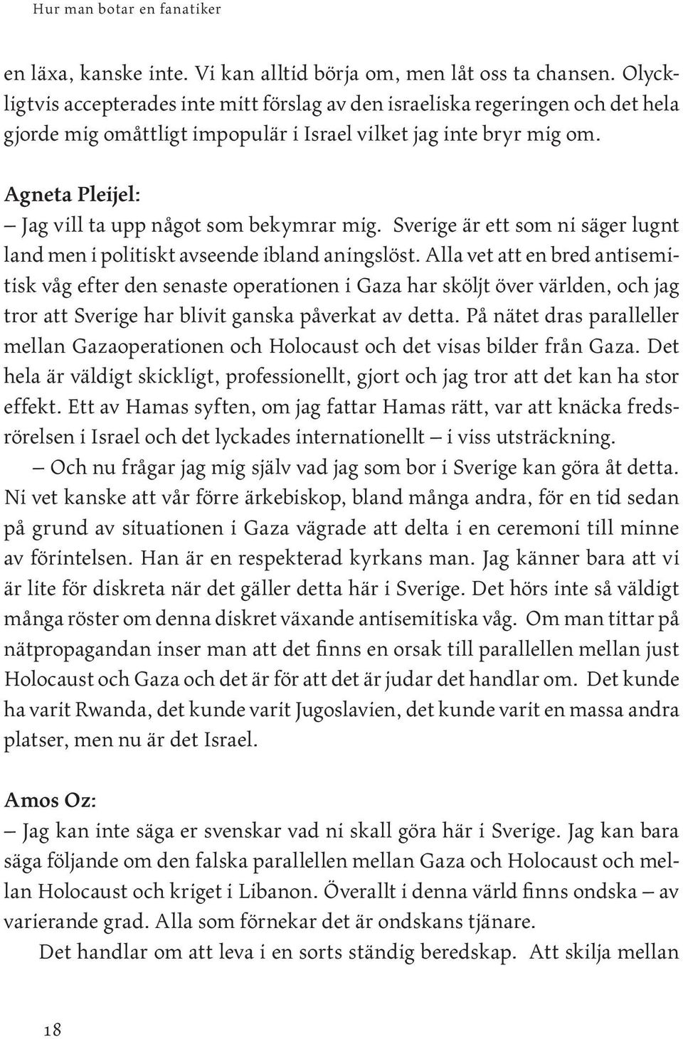 Agneta Pleijel: Jag vill ta upp något som bekymrar mig. Sverige är ett som ni säger lugnt land men i politiskt avseende ibland aningslöst.