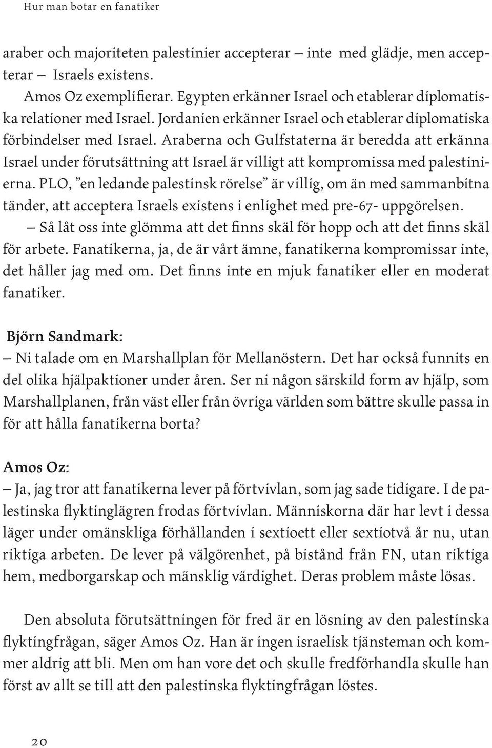 Araberna och Gulfstaterna är beredda att erkänna Israel under förutsättning att Israel är villigt att kompromissa med palestinierna.