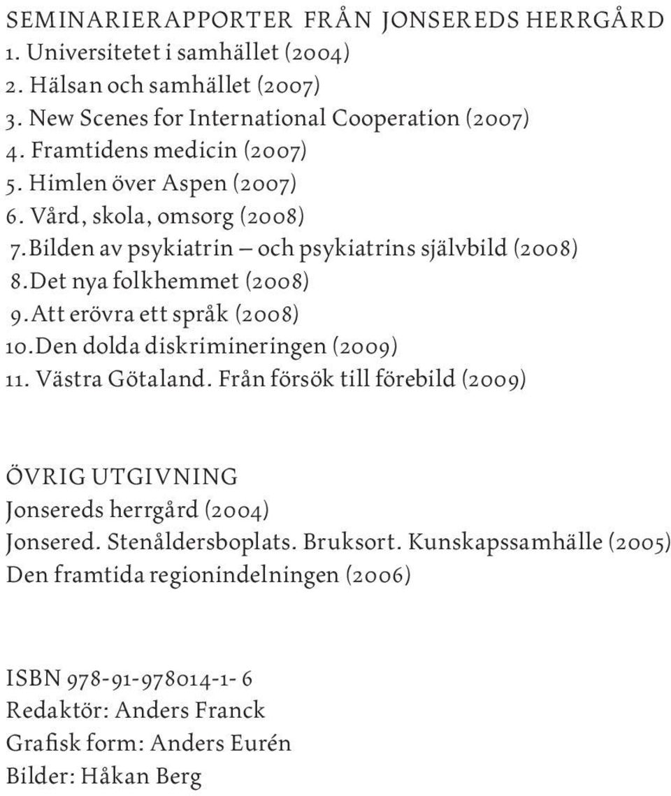 Att erövra ett språk (2008) 10.Den dolda diskrimineringen (2009) 11. Västra Götaland. Från försök till förebild (2009) ÖVRIG utgivning Jonsereds herrgård (2004) Jonsered.