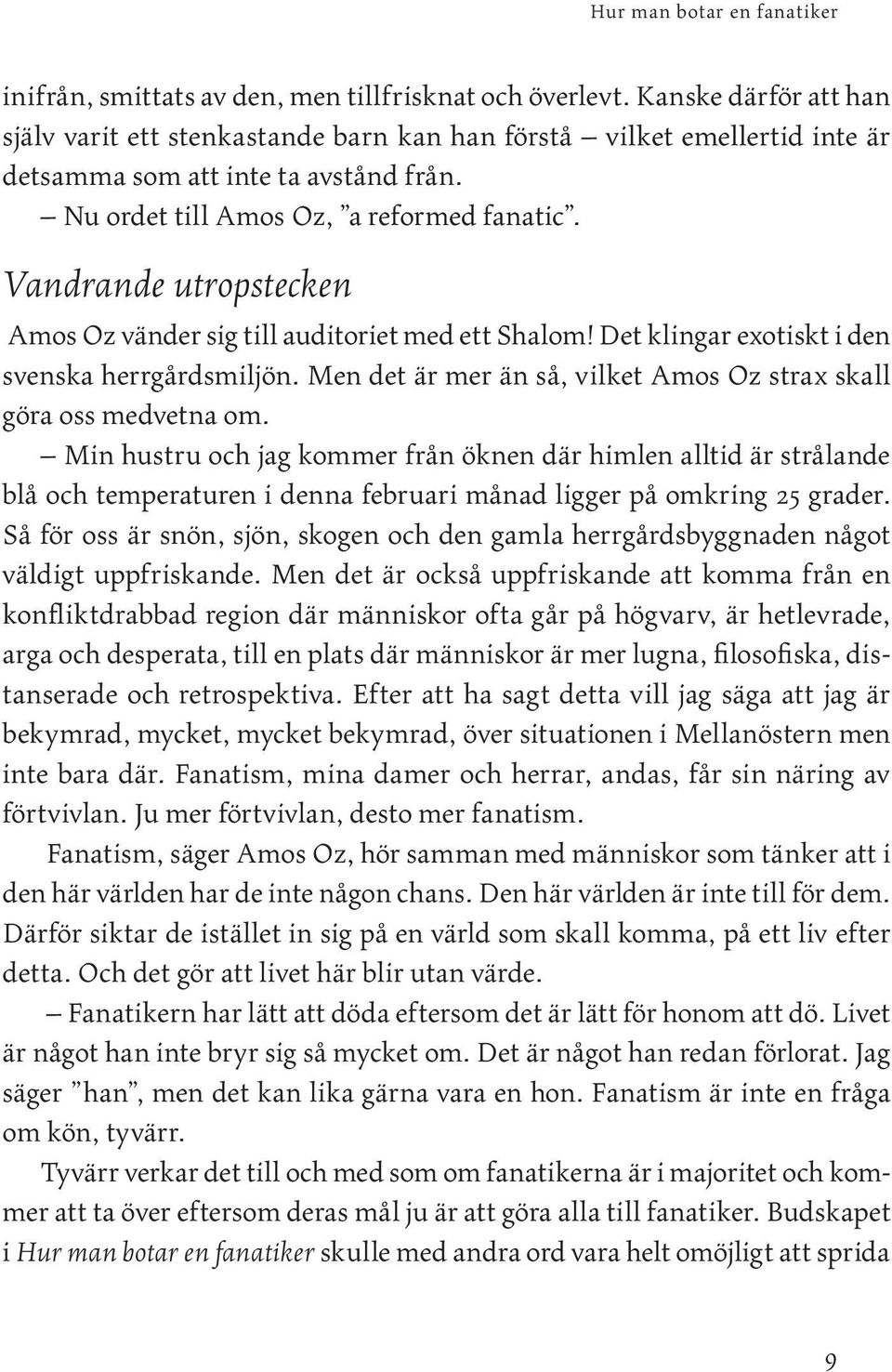 Men det är mer än så, vilket Amos Oz strax skall göra oss medvetna om.