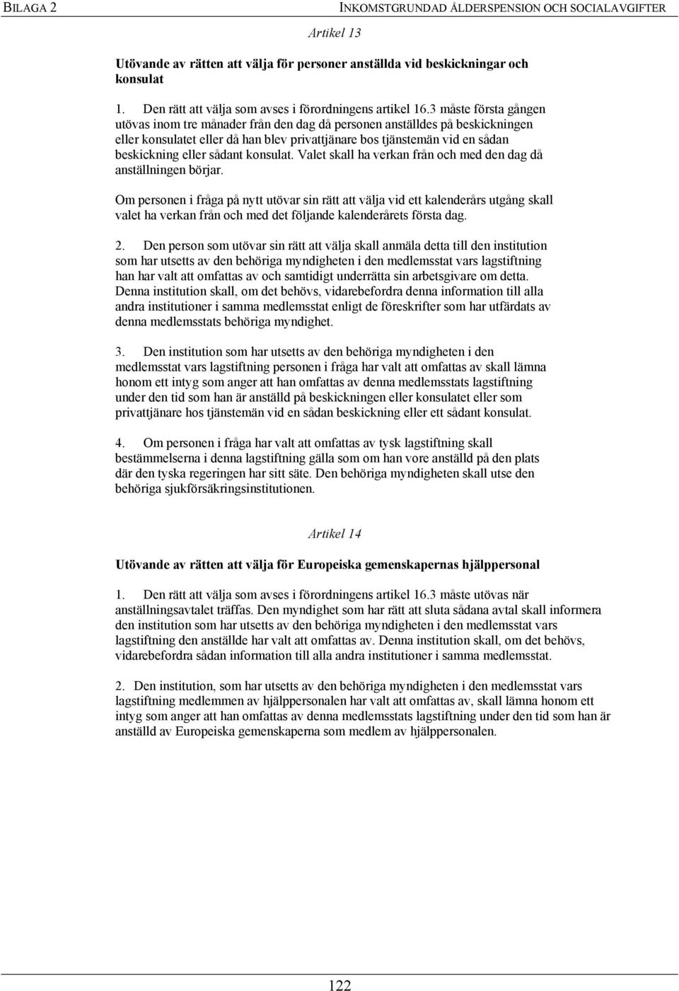 3 måste första gången utövas inom tre månader från den dag då personen anställdes på beskickningen eller konsulatet eller då han blev privattjänare bos tjänstemän vid en sådan beskickning eller