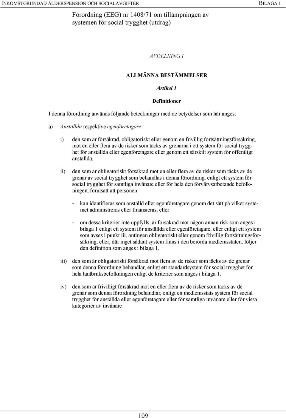 fortsättningsförsäkring, mot en eller flera av de risker som täcks av grenarna i ett system för social trygghet för anställda eller egenföretagare eller genom ett särskilt system för offentligt