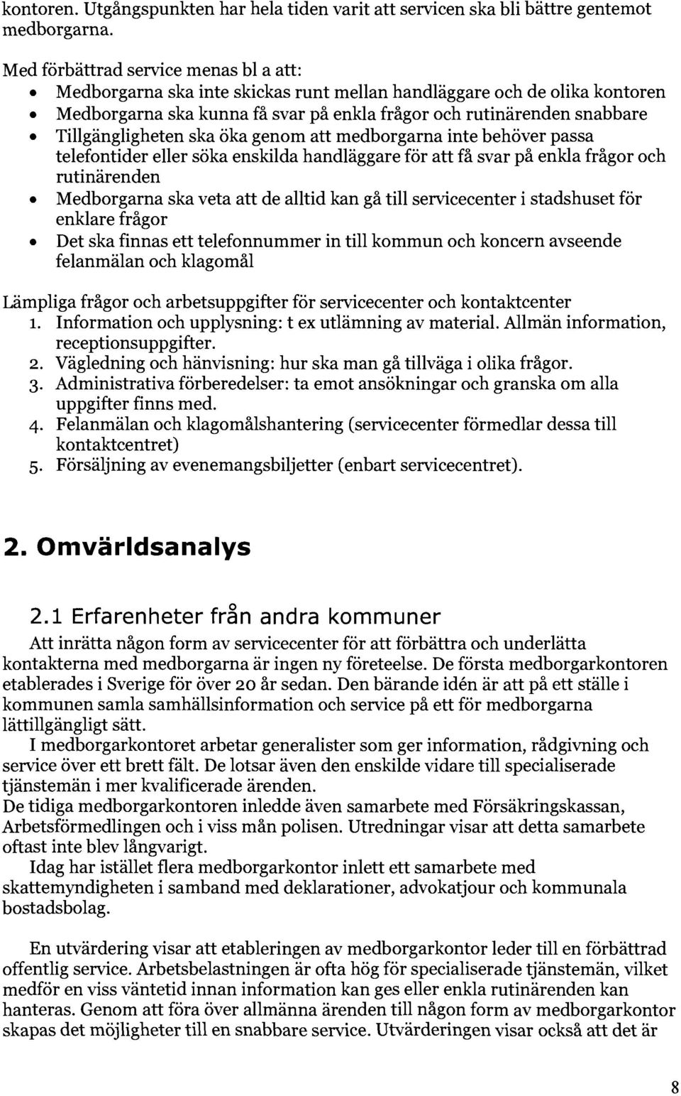 Tillgängligheten ska öka genom att medborgarna inte behöver passa telefontider eller söka enskilda handläggare för att få svar på enkla frågor och rutinärenden Medborgarna ska veta att de alltid kan