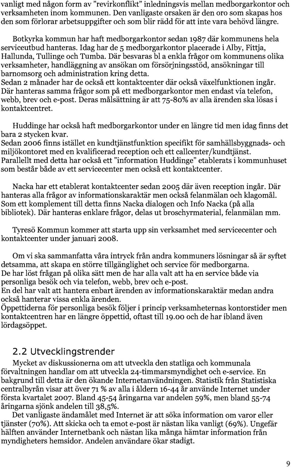 Botkyrka kommun har haft medborgarkontor sedan 1987 där kommunens hela serviceutbud hanteras. Idag har de 5 medborgarkontor placerade i Alby, Fittja, Hallunda, Tullinge och Tumba.