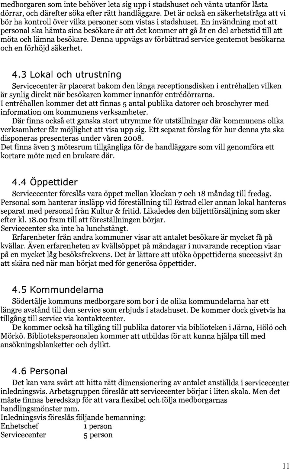 En invändning mot att personal ska hämta sina besökare är att det kommer att gå åt en del arbetstid till att möta och lämna besökare.