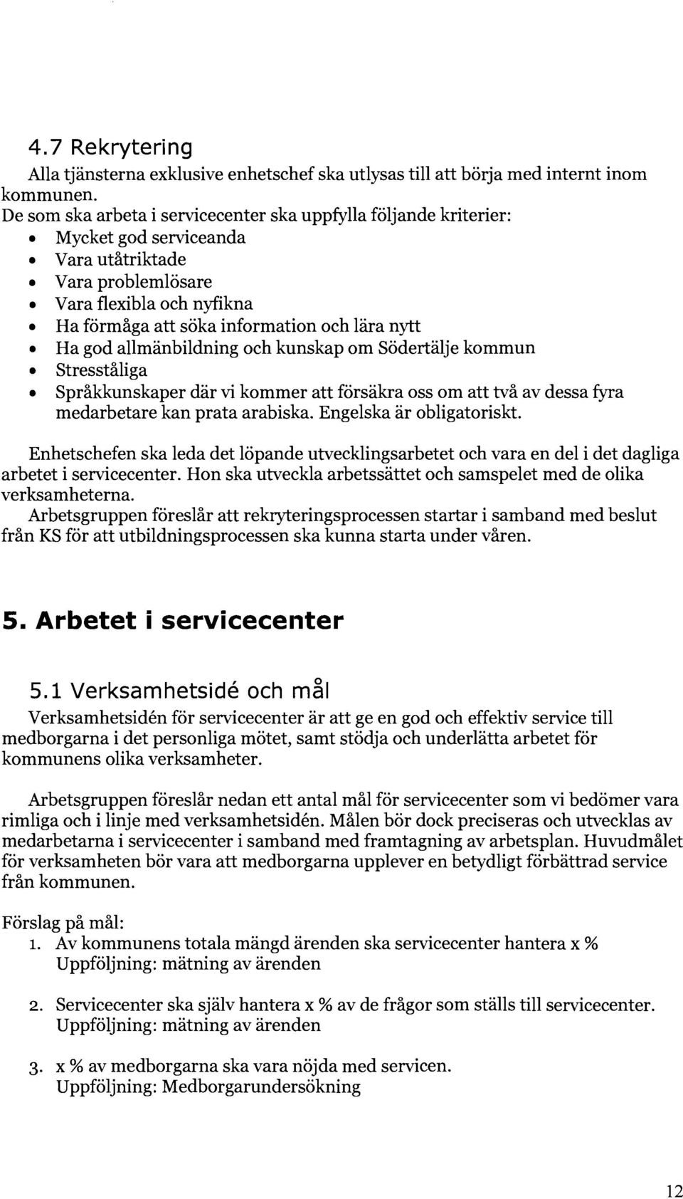 Ha god allmänbildning och kunskap om Södertälje kommun Stresståliga Språkkunskaper där vi kommer att försäkra oss om att två av dessa fyra medarbetare kan prata arabiska. Engelska är obligatoriskt.