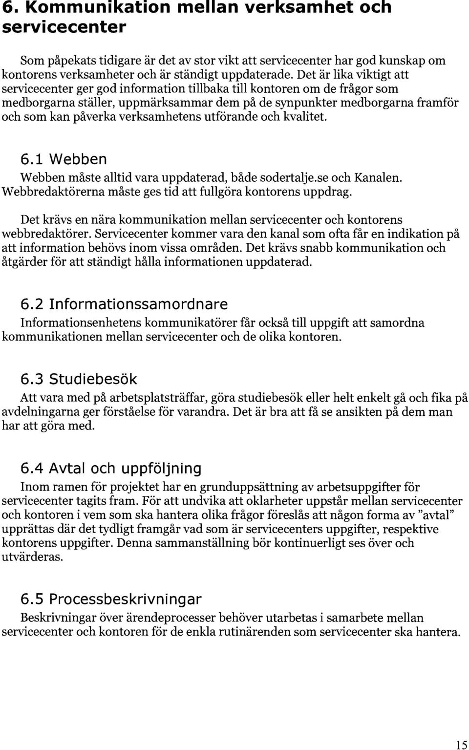 verksamhetens utförande och kvalitet. 6.1 Webben Webben måste alltid vara uppdaterad, både sodertalje.se och Kanalen. Webbredaktörerna måste ges tid att fullgöra kontorens uppdrag.