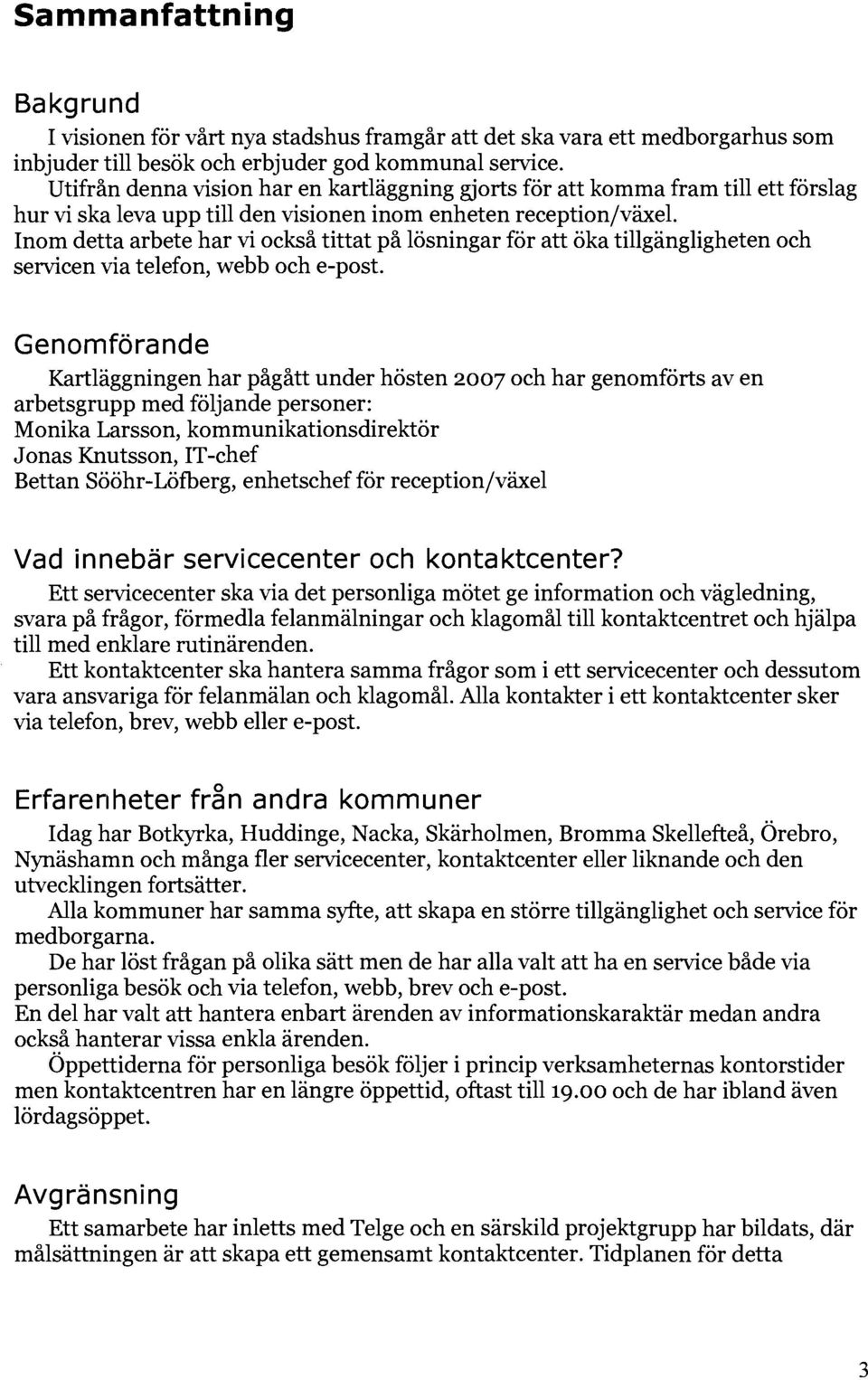 Inom detta arbete har vi också tittat på lösningar för att öka tillgängligheten och servicen via telefon, webb och e-post.