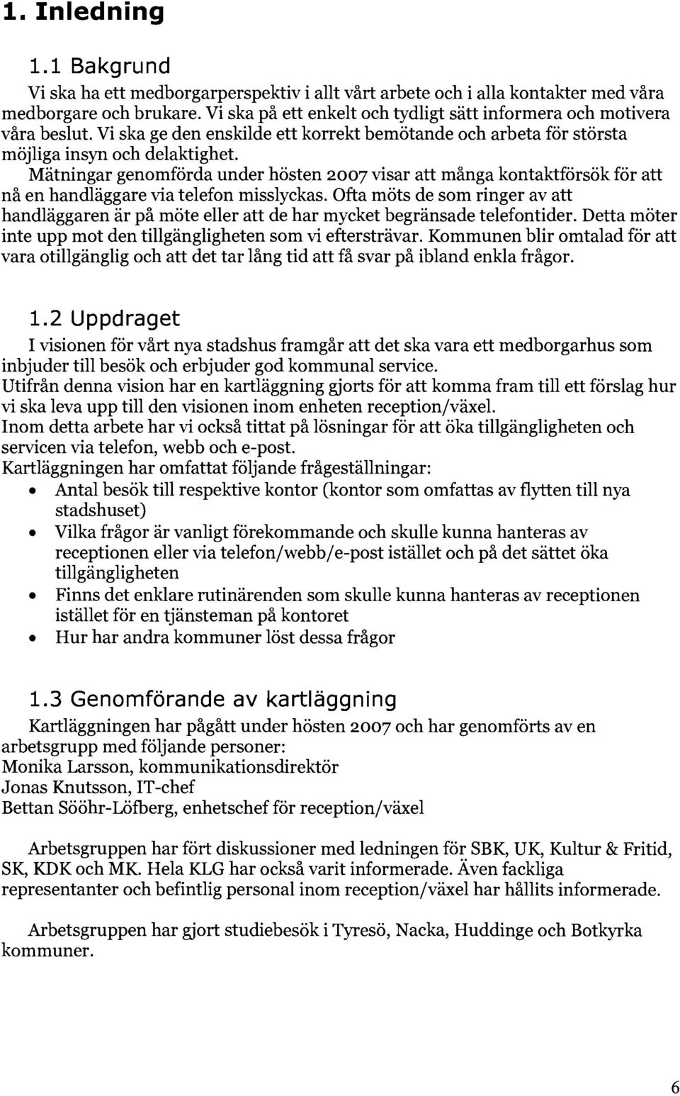 Mätningar genomförda under hösten 2007 visar att många kontaktförsök för att nå en handläggare via telefon misslyckas.