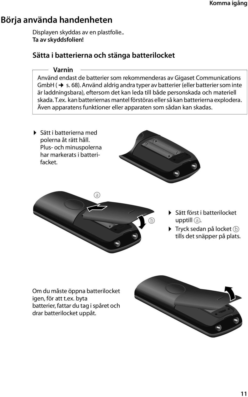 Använd aldrig andra typer av batterier (eller batterier som inte är laddningsbara), eftersom det kan leda till både personskada och materiell skada. T.ex.