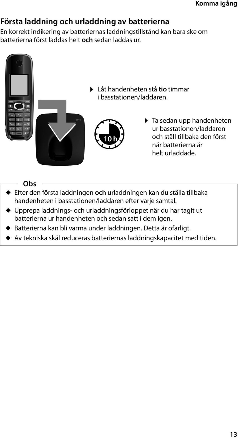 Obs u Efter den första laddningen och urladdningen kan du ställa tillbaka handenheten i basstationen/laddaren efter varje samtal.