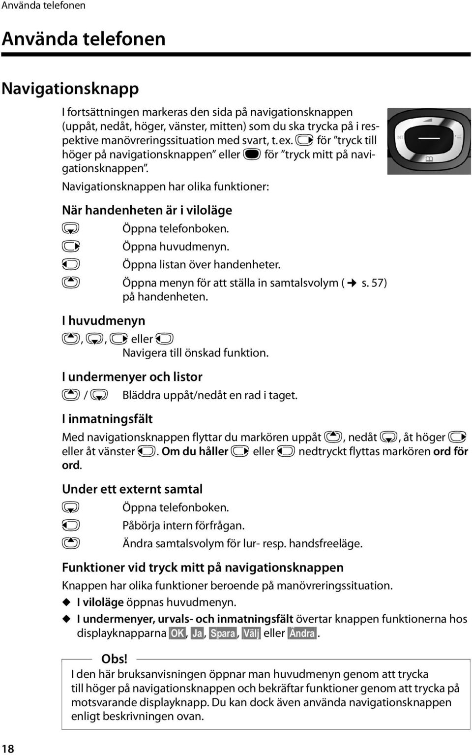 Navigationsknappen har olika funktioner: När handenheten är i viloläge s Öppna telefonboken. v Öppna huvudmenyn. u Öppna listan över handenheter. t Öppna menyn för att ställa in samtalsvolym ( s.