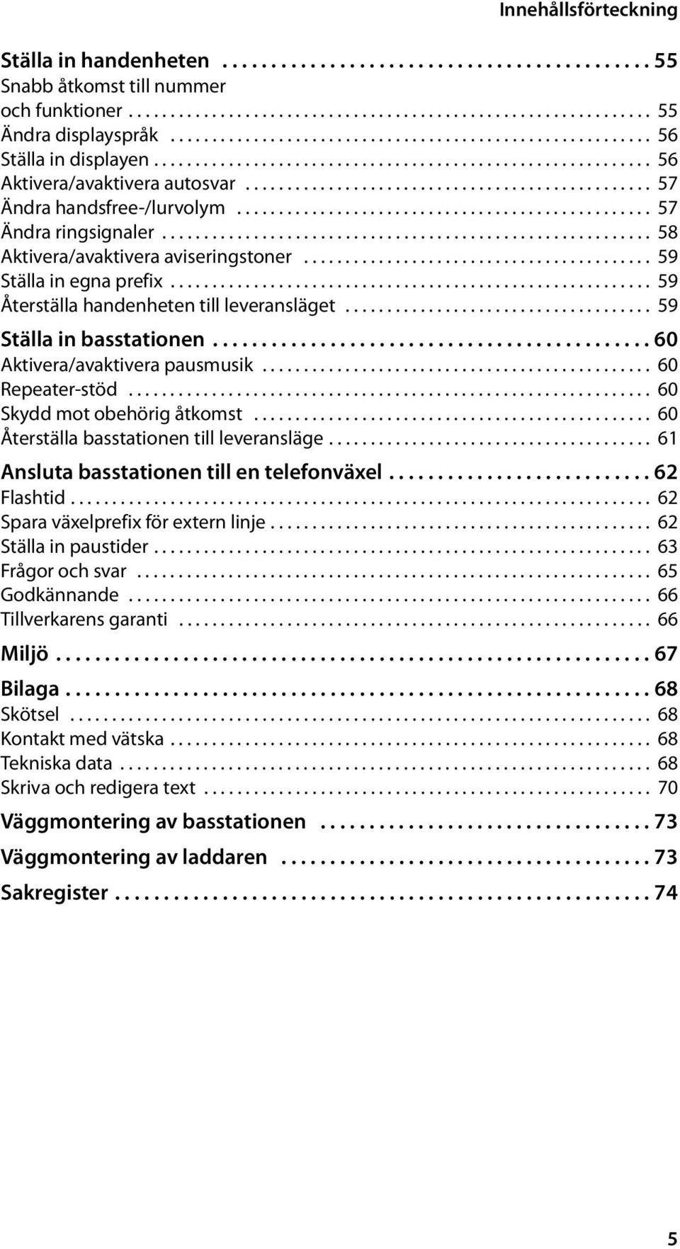 ................................................ 57 Ändra handsfree-/lurvolym.................................................. 57 Ändra ringsignaler........................................................... 58 Aktivera/avaktivera aviseringstoner.