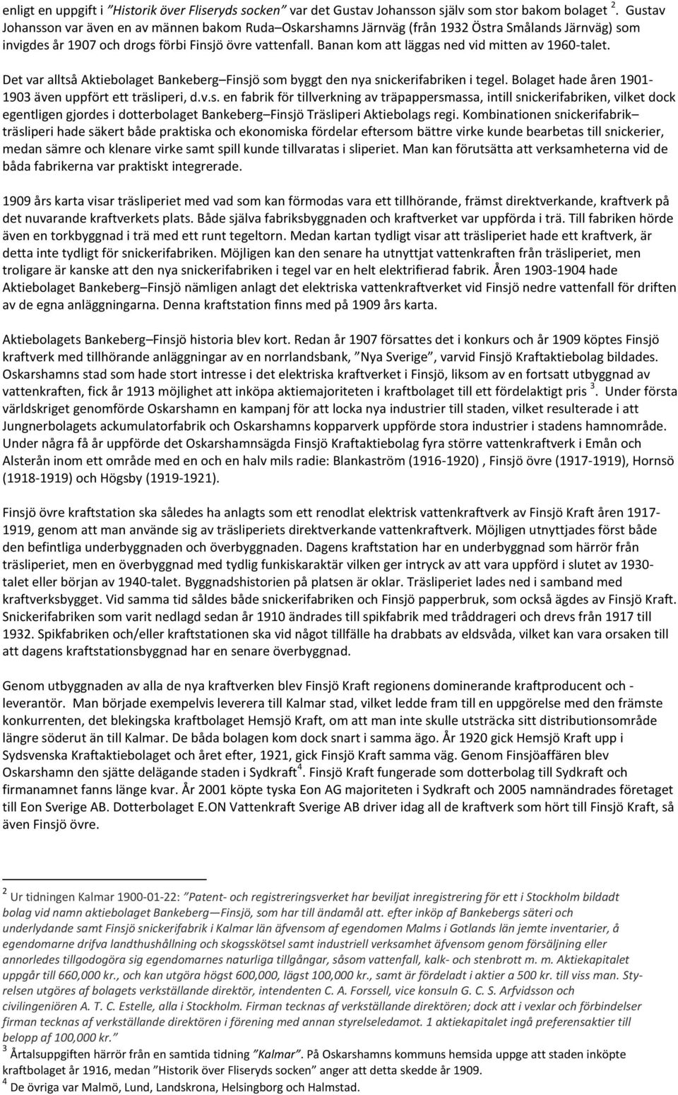 Banan kom att läggas ned vid mitten av 1960-talet. Det var alltså Aktiebolaget Bankeberg Finsjö som byggt den nya snickerifabriken i tegel. Bolaget hade åren 1901-1903 även uppfört ett träsliperi, d.