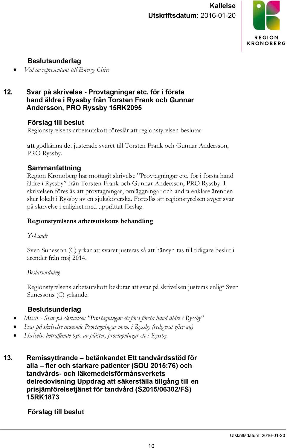 justerade svaret till Torsten Frank och Gunnar Andersson, PRO Ryssby. Sammanfattning Region Kronoberg har mottagit skrivelse Provtagningar etc.