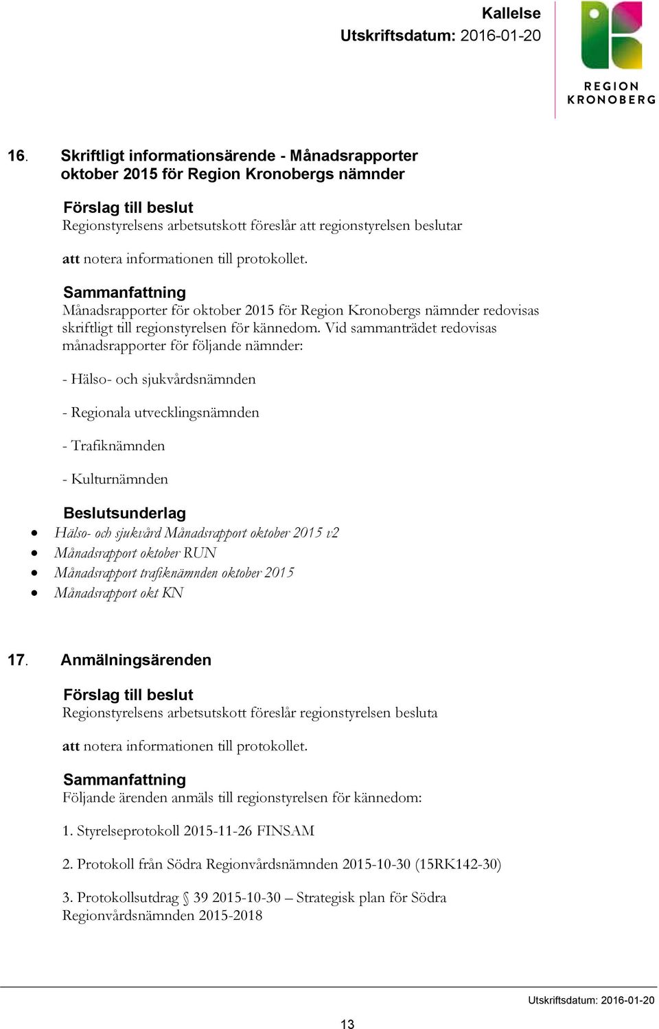 informationen till protokollet. Sammanfattning Månadsrapporter för oktober 2015 för Region Kronobergs nämnder redovisas skriftligt till regionstyrelsen för kännedom.