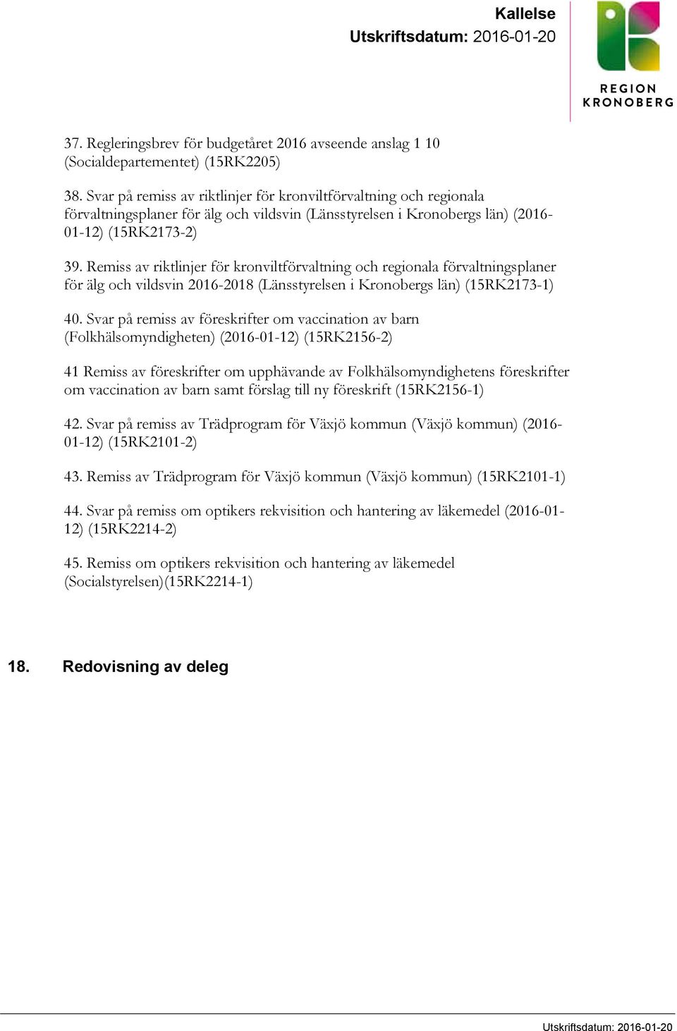 Remiss av riktlinjer för kronviltförvaltning och regionala förvaltningsplaner för älg och vildsvin 2016-2018 (Länsstyrelsen i Kronobergs län) (15RK2173-1) 40.