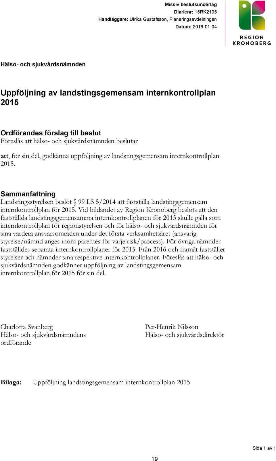 Sammanfattning Landstingsstyrelsen beslöt 99 LS 5/2014 att fastställa landstingsgemensam internkontrollplan för 2015.