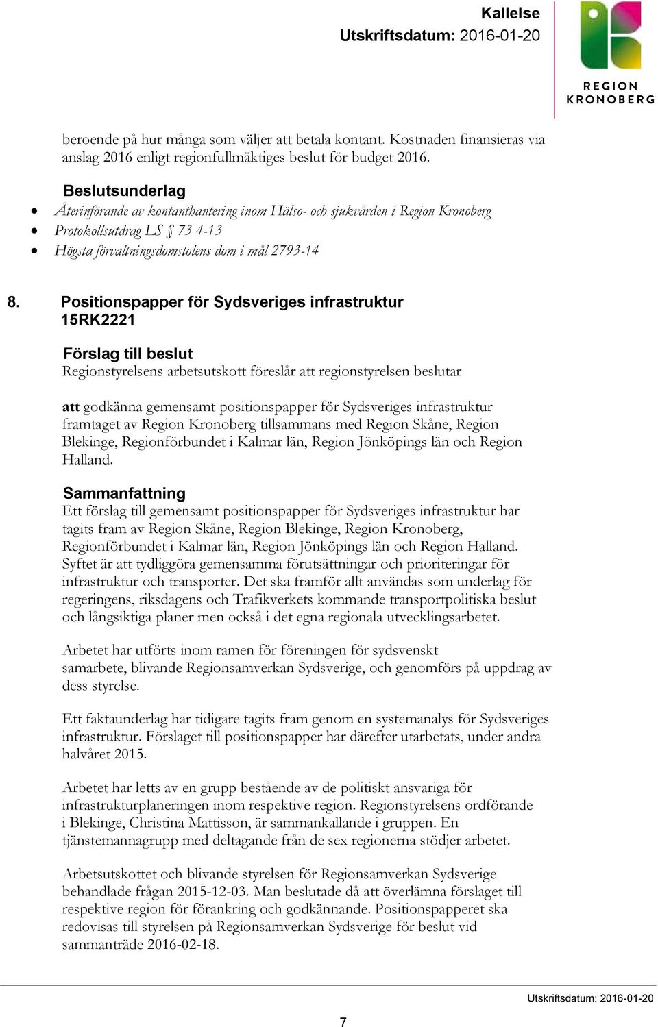 Positionspapper för Sydsveriges infrastruktur 15RK2221 Förslag till beslut Regionstyrelsens arbetsutskott föreslår att regionstyrelsen beslutar att godkänna gemensamt positionspapper för Sydsveriges