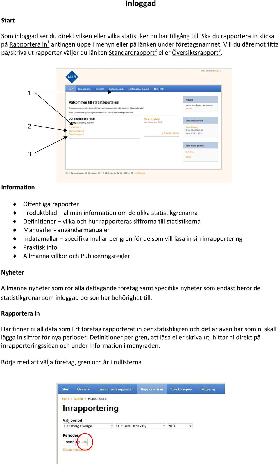 Vill du däremot titta på/skriva ut rapporter väljer du länken Standardrapport 2 eller Översiktsrapport 3.