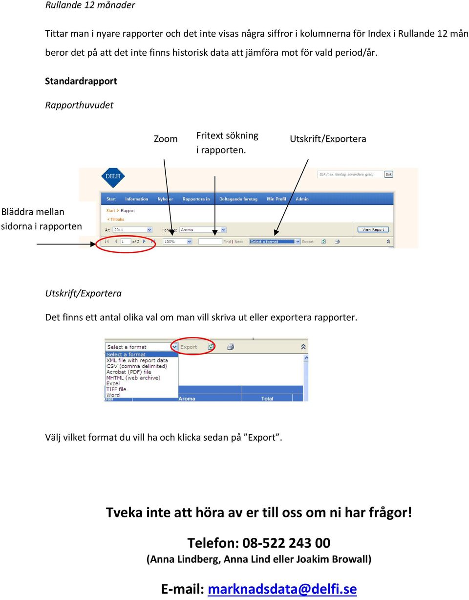 Utskrift/Exportera Bläddra mellan sidorna i rapporten Utskrift/Exportera Det finns ett antal olika val om man vill skriva ut eller exportera rapporter.