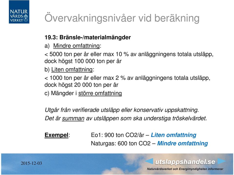 ton per år b) Liten omfattning: < 1000 ton per år eller max 2 % av anläggningens totala utsläpp, dock högst 20 000 ton per år c)