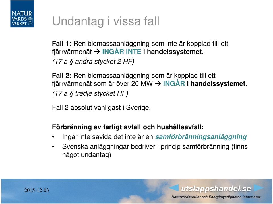 handelssystemet. (17 a tredje stycket HF) Fall 2 absolut vanligast i Sverige.