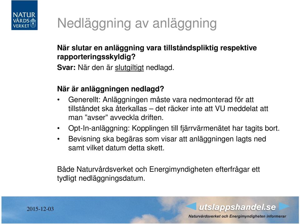 Generellt: Anläggningen måste vara nedmonterad för att tillståndet ska återkallas det räcker inte att VU meddelat att man avser avveckla