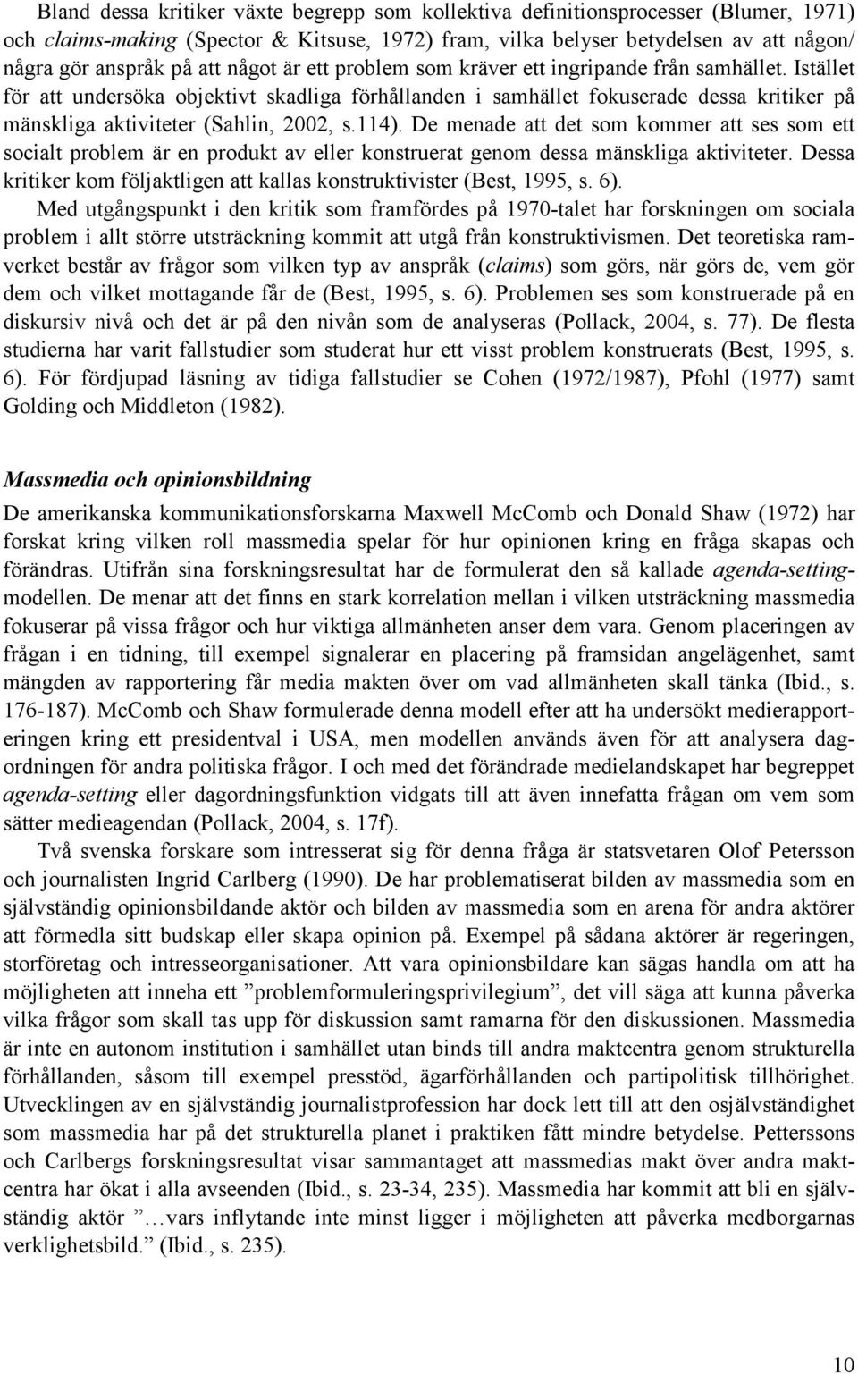 Istället för att undersöka objektivt skadliga förhållanden i samhället fokuserade dessa kritiker på mänskliga aktiviteter (Sahlin, 2002, s.114).