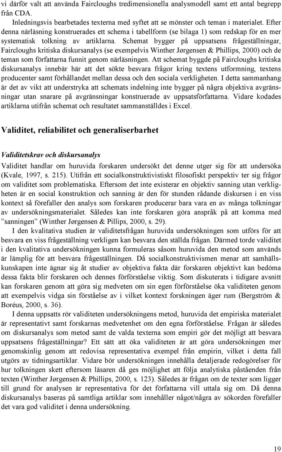 Schemat bygger på uppsatsens frågeställningar, Faircloughs kritiska diskursanalys (se exempelvis Winther Jørgensen & Phillips, 2000) och de teman som författarna funnit genom närläsningen.