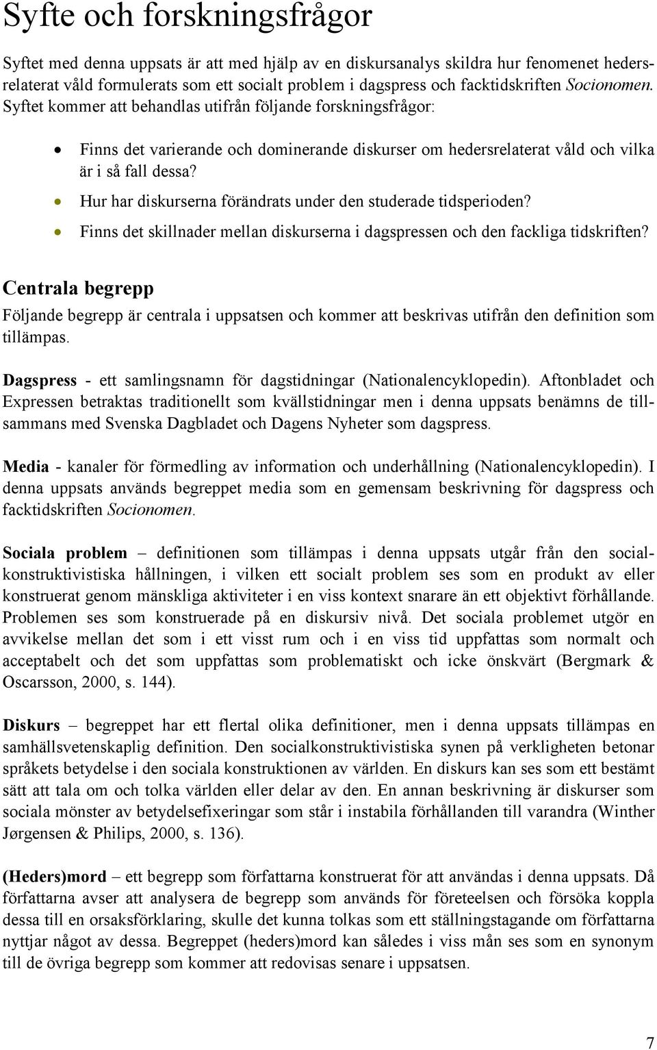 Hur har diskurserna förändrats under den studerade tidsperioden? Finns det skillnader mellan diskurserna i dagspressen och den fackliga tidskriften?