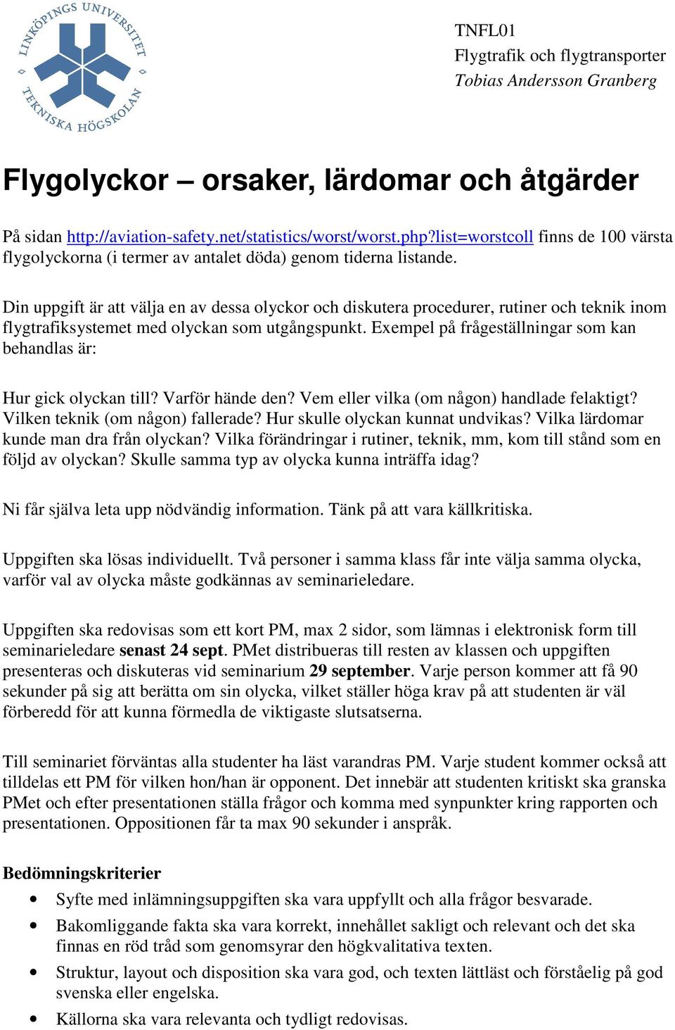 Din uppgift är att välja en av dessa olyckor och diskutera procedurer, rutiner och teknik inom flygtrafiksystemet med olyckan som utgångspunkt.