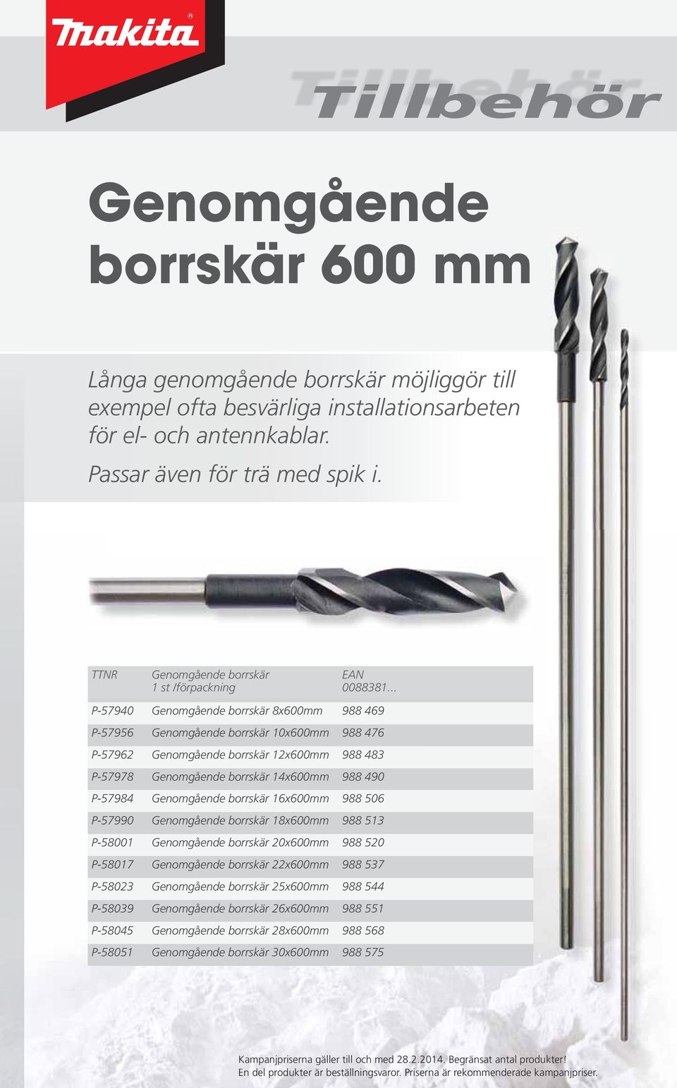 .. P-57940 Genomgående borrskär 8x600mm 988 469 P-57956 Genomgående borrskär 10x600mm 988 476 P-57962 Genomgående borrskär 12x600mm 988 483 P-57978 Genomgående borrskär 14x600mm 988 490 P-57984