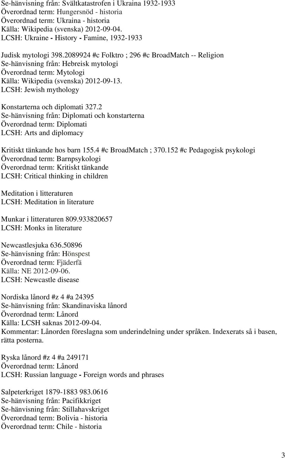 2089924 #c Folktro ; 296 #c BroadMatch -- Religion Se-hänvisning från: Hebreisk mytologi Överordnad term: Mytologi Källa: Wikipedia (svenska) 2012-09-13.