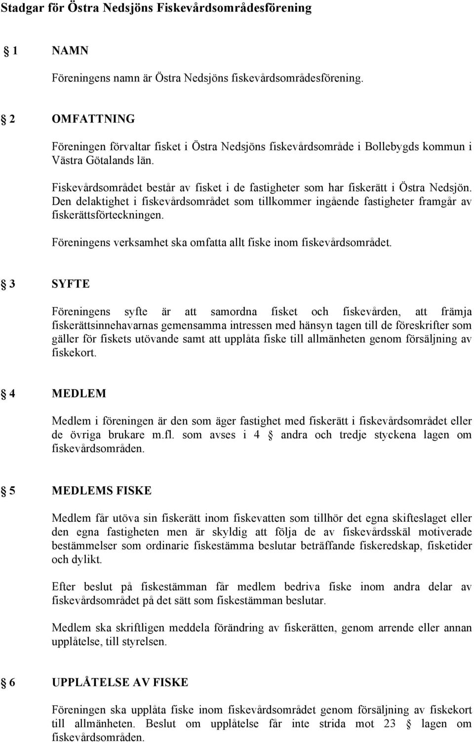 Fiskevårdsområdet består av fisket i de fastigheter som har fiskerätt i Östra Nedsjön. Den delaktighet i fiskevårdsområdet som tillkommer ingående fastigheter framgår av fiskerättsförteckningen.