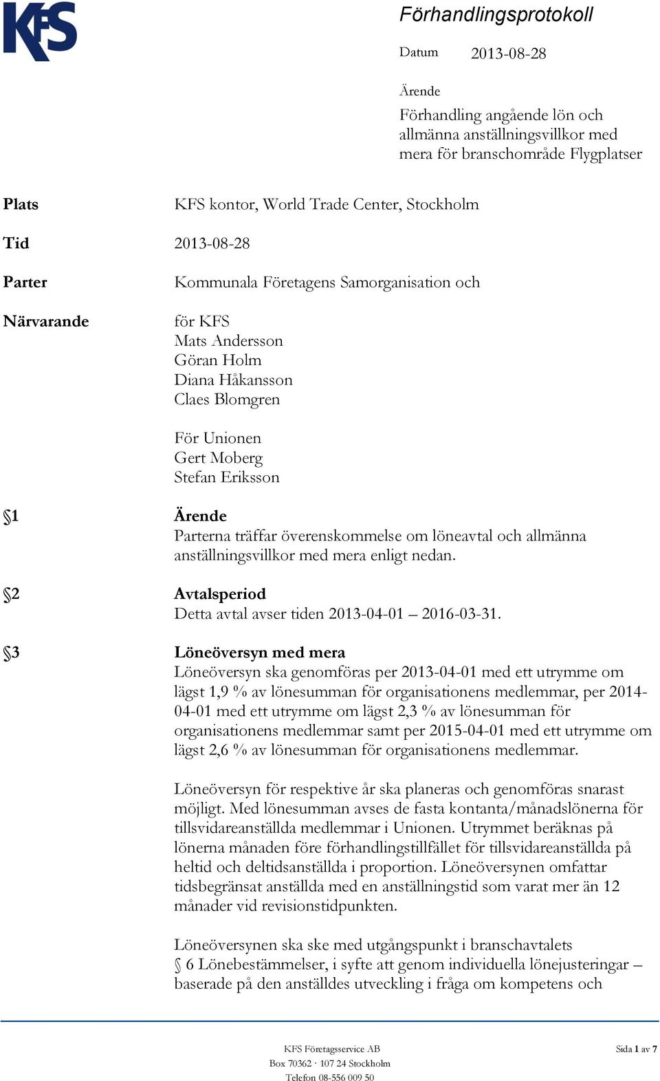 träffar överenskommelse om löneavtal och allmänna anställningsvillkor med mera enligt nedan. 2 Avtalsperiod Detta avtal avser tiden 2013-04-01 2016-03-31.