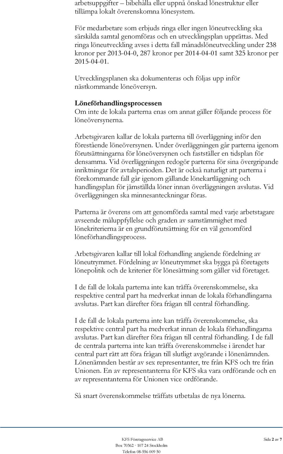 Med ringa löneutveckling avses i detta fall månadslöneutveckling under 238 kronor per 2013-04-0, 287 kronor per 2014-04-01 samt 325 kronor per 2015-04-01.