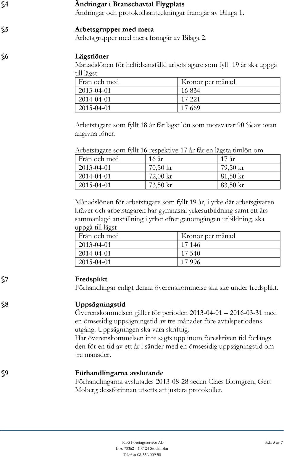 fyllt 18 år får lägst lön som motsvarar 90 % av ovan angivna löner.