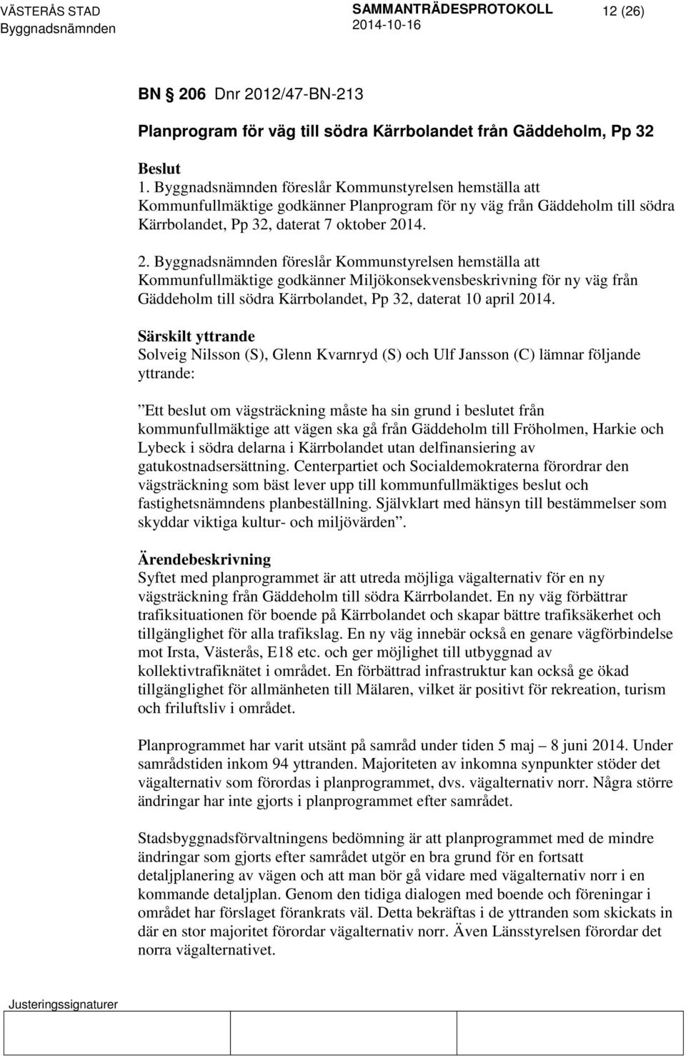 14. 2. föreslår Kommunstyrelsen hemställa att Kommunfullmäktige godkänner Miljökonsekvensbeskrivning för ny väg från Gäddeholm till södra Kärrbolandet, Pp 32, daterat 10 april 2014.